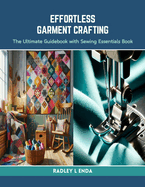 Effortless Garment Crafting: The Ultimate Guidebook with Sewing Essentials Book