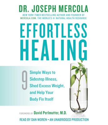 Effortless Healing: 9 Simple Ways to Sidestep Illness, Shed Excess Weight, and Help Your Body Fix Itself - Mercola, Joseph, Dr., and Perlmutter, David, MD, M D (Foreword by), and Woren, Dan (Read by)