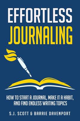 Effortless Journaling: How to Start a Journal, Make It a Habit, and Find Endless Writing Topics - Davenport, Barrie, and Scott, S J
