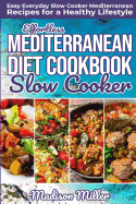 Effortless Mediterranean Diet Slow Cooker Cookbook: Easy Everyday Slow Cooker Mediterranean Recipes for a Healthy Lifestyle