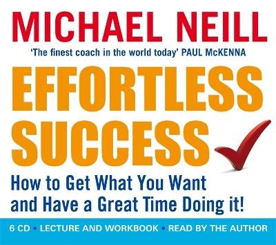 Effortless Success: How to Get What You Want and Have a Great Time Doing It! - Neill, Michael