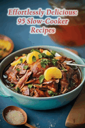 Effortlessly Delicious: 95 Slow-Cooker Recipes
