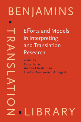 Efforts and Models in Interpreting and Translation Research: A tribute to Daniel Gile - Hansen, Gyde (Editor), and Chesterman, Andrew (Editor), and Gerzymisch-Arbogast, Heidrun (Editor)