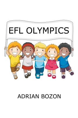EFL Olympics: Exciting Games, Activities and Ideas for Teaching ESL and EFL Classes and English Camps to Children and Young Learners - Bozon, Adrian