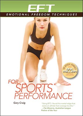 EFT for Sports Performance: Featuring Reports from EFT Practitioners, Instructors, Students, and Users - Craig, Gary