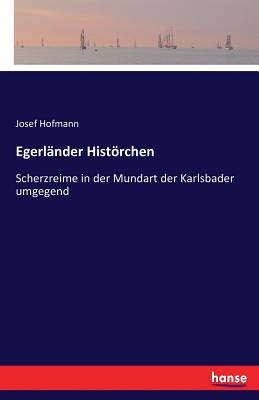 Egerlnder Histrchen: Scherzreime in der Mundart der Karlsbader umgegend - Hofmann, Josef
