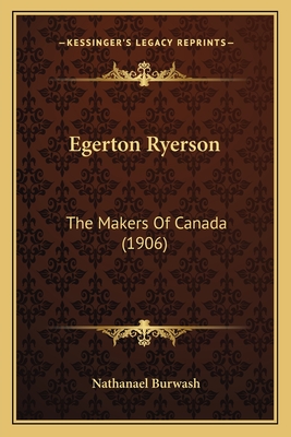 Egerton Ryerson: The Makers Of Canada (1906) - Burwash, Nathanael