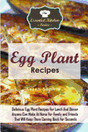 Egg Plant Recipes: Delicious Egg Plant Recipes for Lunch and Dinner Anyone Can Make at Home for Family and Friends That Will Keep Them Coming Back for Seconds