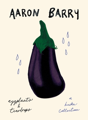 eggplants & teardrops: a haiku collection - Barry, Aaron, and Stevenson, John (Foreword by)