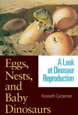Eggs, Nests, and Baby Dinosaurs: A Look at Dinosaur Reproduction - Carpenter, Kenneth, Dr.