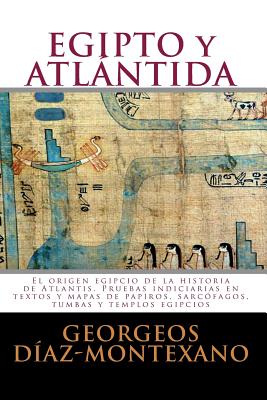 Egipto y Atlantida: El Origen Egipcio de La Historia de Atlantis. Pruebas Indiciarias En Textos y Mapas de Papiros, Sarcofagos, Tumbas y Templos Egipcios - D?az-Montexano, Georgeos