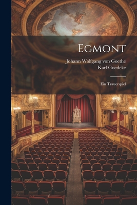 Egmont: Ein Trauerspiel - Von Goethe, Johann Wolfgang, and Goedeke, Karl