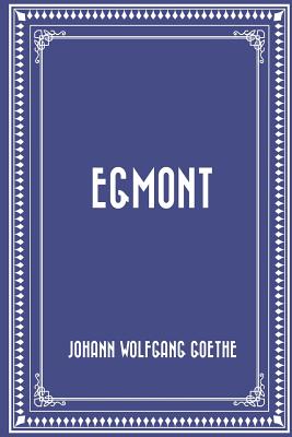 Egmont - Goethe, Johann Wolfgang, and Dole, Nathan Haskell (Translated by)