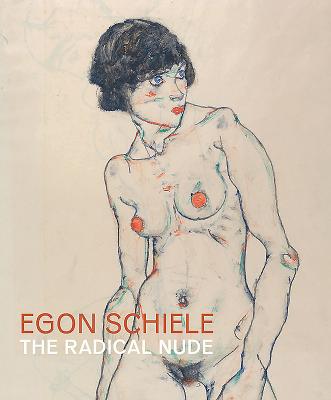 Egon Schiele: The Radical Nude - Wright, Barnaby, and Vergo, Peter, and Blackshaw, Gemma