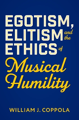 Egotism, Elitism, and the Ethics of Musical Humility - Coppola, William J