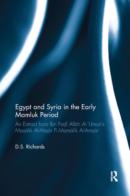 Egypt and Syria in the Early Mamluk Period: An Extract from Ibn Fadl Allah Al-'Umari's Masalik Al-Absar Fi Mamalik Al-Amsar - Richards, D.S.