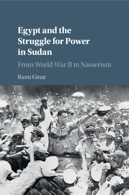 Egypt and the Struggle for Power in Sudan: From World War II to Nasserism - Ginat, Rami