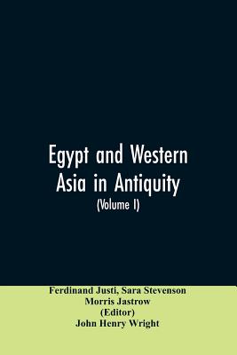 Egypt and Western Asia in Antiquity: Volume I of A History of All Nations - Justi, Ferdinand, and Stevenson, Sara, and Jastrow, Morris