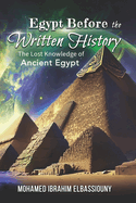 Egypt Before the Written History: The Lost Knowledge of Ancient Egypt