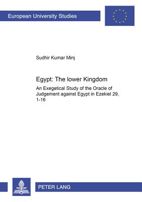 Egypt: The Lower Kingdom: An Exegetical Study of the Oracle of Judgment Against Egypt in Ezekiel 29,1-16 - Minj, Sudhir Kumar