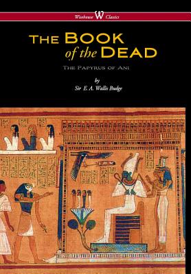 Egyptian Book of the Dead: The Papyrus of Ani in the British Museum (Wisehouse Classics Edition) - Budge, E a Wallis