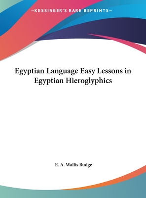 Egyptian Language Easy Lessons in Egyptian Hieroglyphics - Budge, E A Wallis, Professor