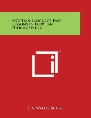 Egyptian Language Easy Lessons in Egyptian Hieroglyphics - Budge, E a Wallis