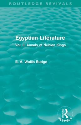 Egyptian Literature (Routledge Revivals): Vol. II: Annals of Nubian Kings - Budge, E. A.