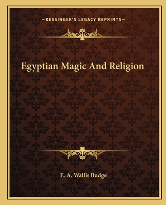 Egyptian Magic and Religion - Budge, E A Wallis, Professor