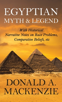 Egyptian Myth And Legend - With Historical Narrative Notes On Race Problems, Comparative Beliefs, etc - MacKenzie, Donald A