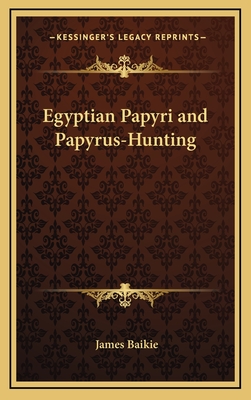 Egyptian Papyri and Papyrus-Hunting - Baikie, James, Professor