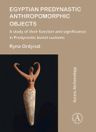 Egyptian Predynastic Anthropomorphic Objects: A study of their function and significance in Predynastic burial customs