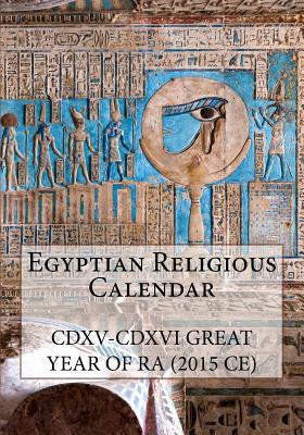 Egyptian Religious Calendar: CDXV-CDXVI Great Year of Ra (2015 CE) - Neferet, Amentet (Editor), and Tripani, Luigi