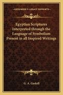 Egyptian Scriptures Interpreted Through the Language of Symbolism Present in All Inspired Writings