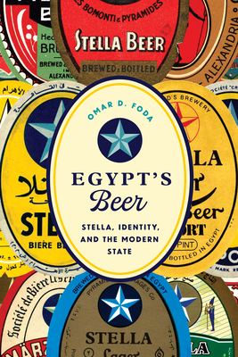 Egypt's Beer: Stella, Identity, and the Modern State - Foda, Omar D