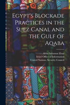 Egypt's Blockade Practices in the Suez Canal and the Gulf of Aqaba - Eban, Abba Solomon 1915-2002, and Israel Office of Information (New York (Creator), and United Nations Security Council...