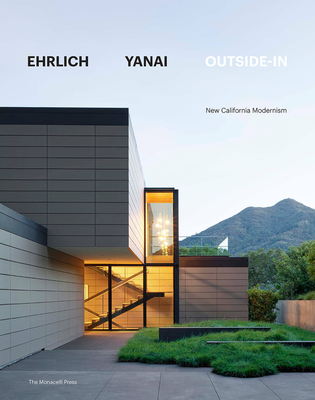 Ehrlich Yanai Outside-In: New California Modernism - Ehrlich, Steven, and Yanai, Takashi, and Sardar, Zahid (Introduction by)