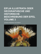 Eiflia Illustrata Oder Geographische Und Historische Beschreibung Der Eifel, Volumes 1-2