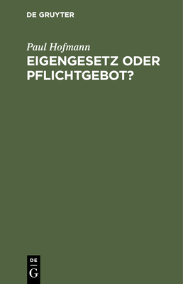 Eigengesetz Oder Pflichtgebot?: Eine Studie ber Die Grundlagen Ethischer berzeugungen - Hofmann, Paul