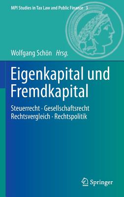 Eigenkapital Und Fremdkapital: Steuerrecht - Gesellschaftsrecht - Rechtsvergleich - Rechtspolitik - Schn, Wolfgang (Editor)