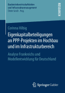 Eigenkapitalbeteiligungen an Ppp-Projekten Im Hochbau Und Im Infrastrukturbereich: Analyse Frankreichs Und Modellentwicklung F?r Deutschland