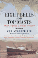 Eight Bells and Top Masts: Diaries from a Tramp Steamer - Lee, Christopher