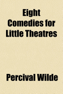 Eight Comedies for Little Theatres - Wilde, Percival