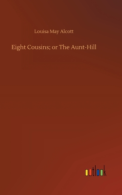 Eight Cousins; or The Aunt-Hill - Alcott, Louisa May