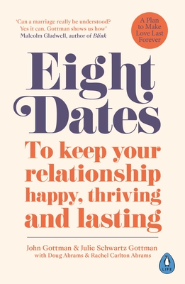Eight Dates: To keep your relationship happy, thriving and lasting - Gottman, John Schwartz, Dr., and Gottman, Julie Schwartz, Dr., and Abrams, Rachel