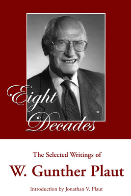 Eight Decades: The Selected Writings of W. Gunther Plaut - Plaut, W Gunther, Rabbi, and Plaut, Jonathan V, Rabbi (Introduction by)