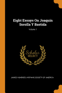 Eight Essays on Joaquin Sorolla y Bastida; Volume 1