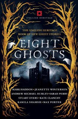 Eight Ghosts: The English Heritage Book of New Ghost Stories - Perry, Sarah (Contributions by), and Porter, Max (Contributions by), and Hurley, Andrew Michael (Contributions by)