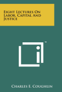 Eight Lectures on Labor, Capital and Justice