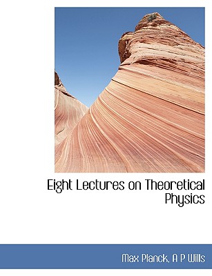 Eight Lectures on Theoretical Physics - Planck, Max, and Wills, A P